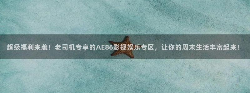 泡泡影视伦理：超级福利来袭！老司机专享的AE86影视娱乐专区，让你的周末生活丰富起来！